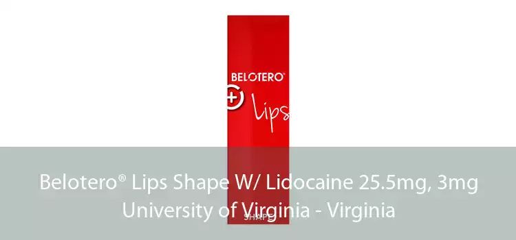 Belotero® Lips Shape W/ Lidocaine 25.5mg, 3mg University of Virginia - Virginia