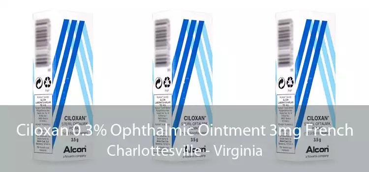 Ciloxan 0.3% Ophthalmic Ointment 3mg French Charlottesville - Virginia